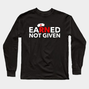 Nurses' Earned Not Given best National Nurses Day tees Long Sleeve T-Shirt